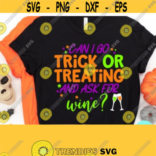 Funny Halloween Svg Can I Go Trick Or Treating and Ask For Wine Halloween Cricut Dxf Eps Png Silhouette Cricut Cameo Digital File Design 128