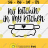 Funny Kitchen Sign Svg No Bitchin In My Kitchen SvgPngEpsDxfPdf Funny Kitchen Svg Heart with Rolling Pin Svg and Silhouette Cricut Design 747