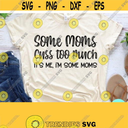 Funny Mom Svg Some Moms Cuss Too Much Svg Mom Svg Sayings Dxf Eps Png Silhouette Cricut Cameo Digital Mom Life Svg Sarcastic Svg Design 78