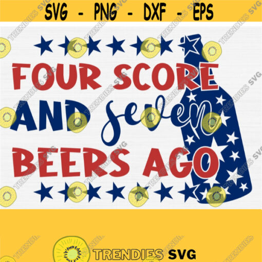 Funny Patriotic Svg Files Fourth of July Svg Four Score and Seven Beers Ago Svg 4th Of July Svg Files for Cricut and Silhouette Download Design 461