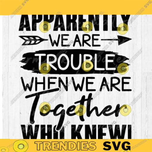 Funny Quotes Svg Friends Gift Svg We are Trouble when We are Together Friends Svg Best Friends Svg Funny Svg Quotes Saying copy