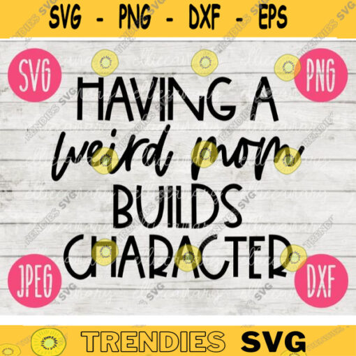 Funny Sarcastic SVG Having a Weird Mom Builds Character png jpeg dxf Vinyl Cut File Funny Introvert Mom Mama 333