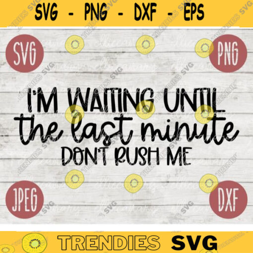 Funny Sarcastic SVG Im Waiting Until the Last Minute Dont Rush Me png jpeg dxf Vinyl Cut File Funny Introvert 1329