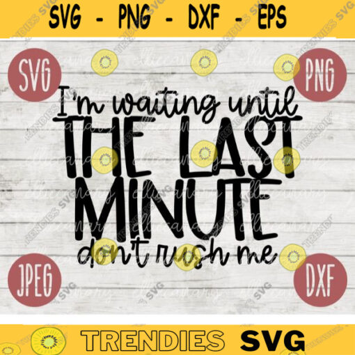 Funny Sarcastic SVG Im Waiting Until the Last Minute Dont Rush Me png jpeg dxf Vinyl Cut File Funny Introvert 1406