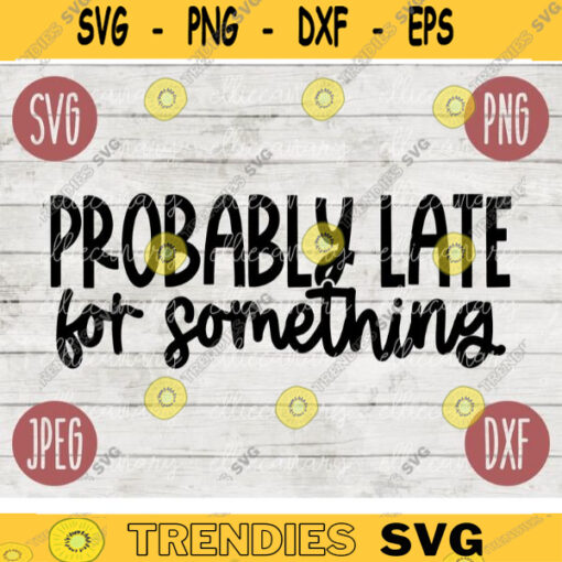 Funny Sarcastic SVG Probably Late for Something png jpeg dxf Vinyl Cut File Funny Introvert 1574