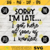 Funny Sarcastic SVG Sorry Im Late I Got Here As Soon As I Wanted svg png jpeg dxf Vinyl Cut File Funny Introvert Mom Mama 2615