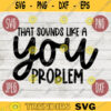 Funny Sarcastic SVG That Sounds Like a You Problem png jpeg dxf Vinyl Cut File Funny Introvert 446