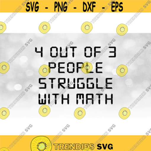 Funny Saying Clipart Black Bold Words 4 out of 3 People Struggle with Math for T shirts Stickers Window Decals Etc Download SVGPNG Design 1564