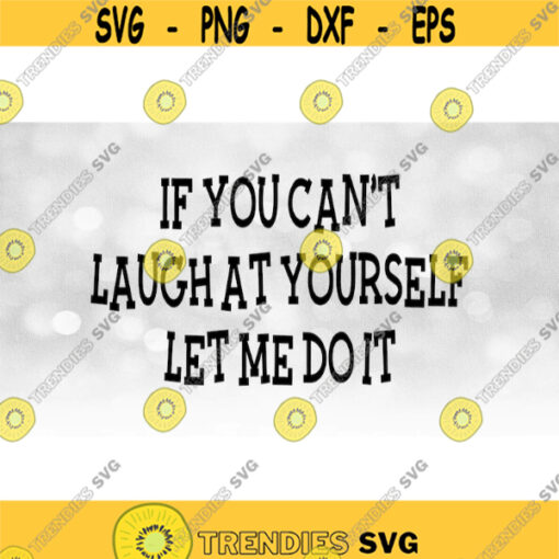 Funny Saying Clipart Black Bold Words If You Cant Laugh at Yourself Let Me Do It for T shirts Stickers Decals Etc Download SVGPNG Design 1566