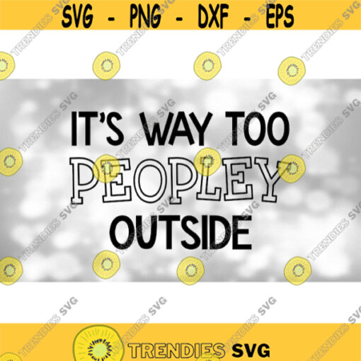 Funny Saying Clipart Black Bold Words Its Way Too Peopley Outside for T shirts Car Stickers Window Decals Etc Download SVG PNG Design 1562