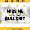 Funny Saying Clipart Black Bold Words Miss Me with That Bullshit for T shirts Car Stickers Window Decals and More Download SVG PNG Design 1568