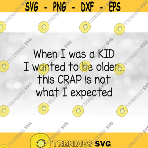 Funny Saying Clipart Black Words When I Was a Kid I Wanted to Be Older...This CRAP is Not What I Expected Digital Download SVG PNG Design 969