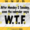 Funny Saying T Shirt Clipart Black Bold Words After Monday Tuesday Even the Calendar Says W.T.F. Digital Download SVG and PNG Design 200