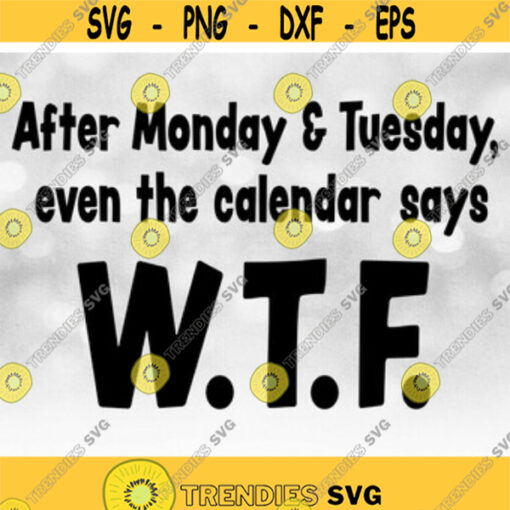 Funny Saying T Shirt Clipart Black Bold Words After Monday Tuesday Even the Calendar Says W.T.F. Digital Download SVG and PNG Design 200