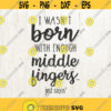 Funny Svg I wasnt born with enough middle fingers Svg humor svg sayings svg middle finger svg Svg files Cricut Silhouette funny gift Design 720