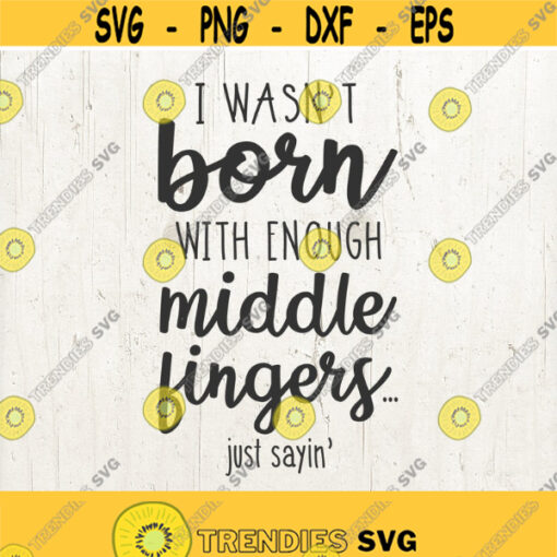 Funny Svg I wasnt born with enough middle fingers Svg humor svg sayings svg middle finger svg Svg files Cricut Silhouette funny gift Design 720
