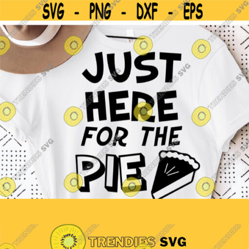 Funny Thanksgiving Svg Funny Fall Shirt Svg Quotes Just Here for the Pie Svg Thankful SvgPngEpsDxfPdfVector Clipart Silhouette Cut Design 147