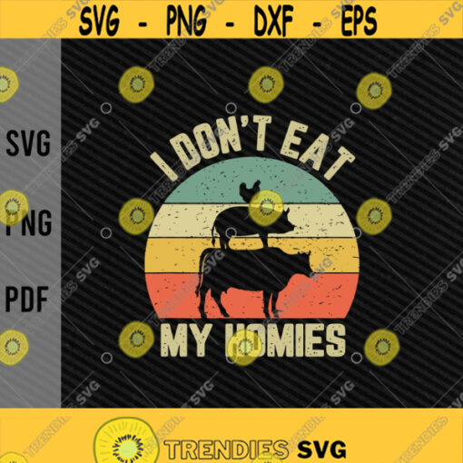 Funny Vegan svgI Dont Eat My Homies svgVegetarian svgdont eat animalsDigital DownloadPrintSublimationCut Files Design 223