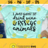 Funny Wine Svg I Just Want To Drink Wine and Rescue Animals Wine Quotes Dxf Eps Png Silhouette Cricut Cameo Digital Wine Tumbler Svg Design 612