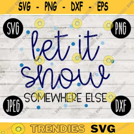 Funny Winter Christmas SVG Let It Snow Somewhere Else svg png jpeg dxf Silhouette Cricut Vinyl Cut File Winter Holiday Small Business Use 1096
