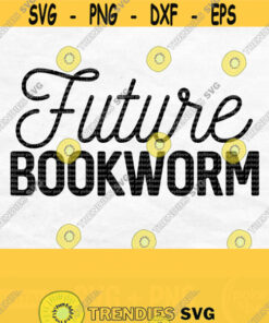 Future Bookworm Svg Book Svg Reading Svg Read Svg Baby Svg Baby Bodysuit Svg Book Quote Svg Reader Svg Baby Shirt Svg Png File Design 133