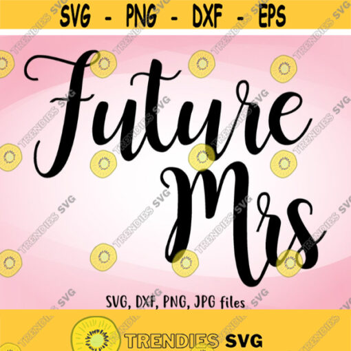 Future Mrs SVG Future Mrs dxf Wedding SVG Engagement Cut File Future Mrs shirt design Wedding Party svg Cricut Silhouette cut file Design 1435