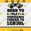 Gamer svgBorn To Play Video Games Forced To School svgGaming svgGame LoversDigital DownloadPrintSublimation Design 473