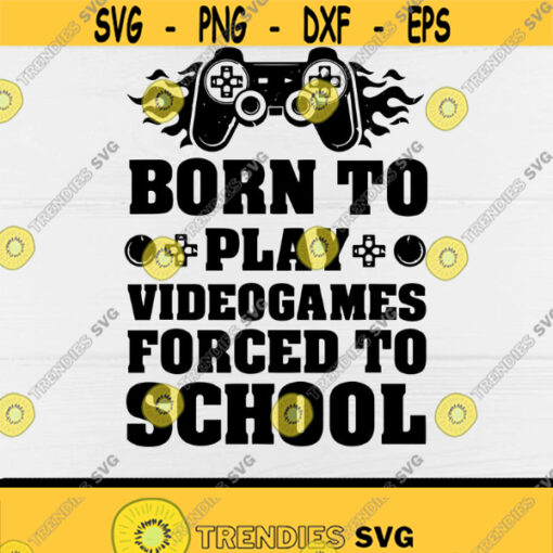 Gamer svgBorn To Play Video Games Forced To School svgGaming svgGame LoversDigital DownloadPrintSublimation Design 473