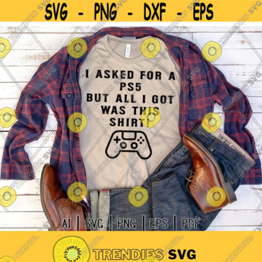 Gamer svgI Ask For A PS5 But All I Got Was This Shirt SvgGamingVideo GamePlaying GameGame LoversDigital DownloadPrintSublimation Design 388