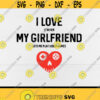 Gamer svgI Love It When My Girlfriend Lets Me Play Video Games svgVideo GameGame LoversDigital DownloadPrintSublimation Design 325