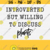Gardening Svg Funny Plant Svg Quotes Introverted But Willing To Discuss Plants Svg Crazy Plant Lady Svg Cut FilesCommercial Use Download Design 933