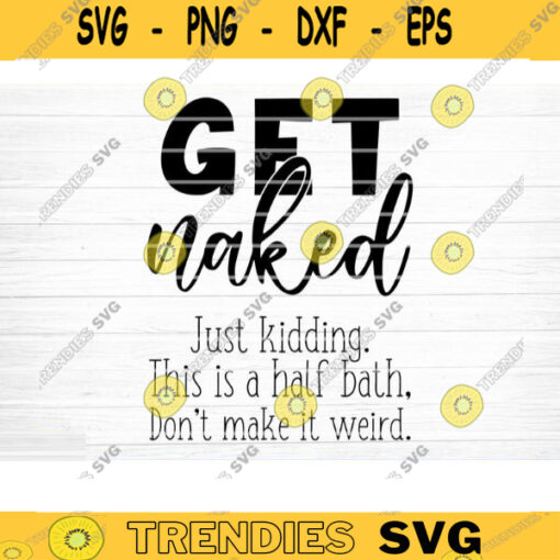 Get Naked Svg File Get Naked Vector Printable Clipart Get Naked Bathroom Sign Bathroom Humor Svg Funny Bathroom Quote Design 957 copy