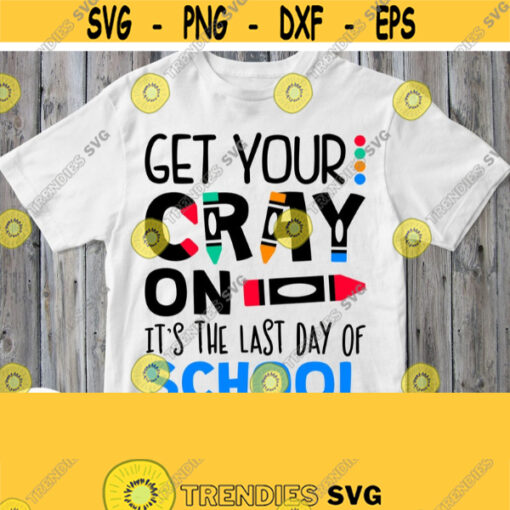 Get Your Cray On Its The Last Day Of School Svg Last Day Of School Shirt Svg File for Baby Boy Girl Cricut Silhouette Printable png Design 714