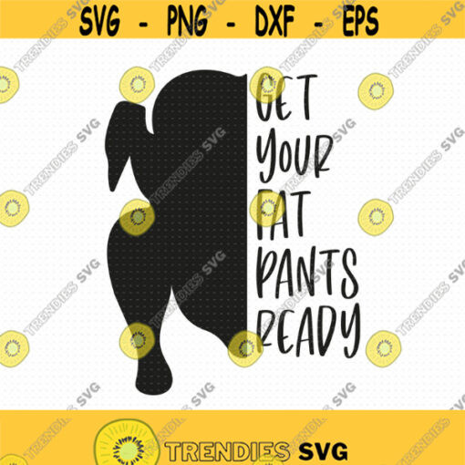 Get Your Fat Pants Ready Svg Png Eps Pdf Files Thanksgiving Svg Turkey Svg Thanksgiving Quotes Cricut Silhouette Design 133