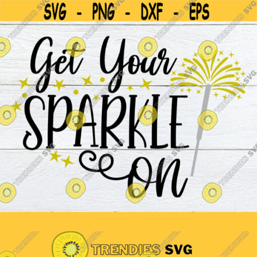 Get your Sparkle On New Years Eve svg 4th Of July SVG Sparkler SVG New Years SVG Fourth of July svg svg Cute 4th of July Cut File Design 1218