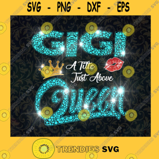 GiGi A Title Just Above Queen PNG Gigi Queen Queen Birthday Mothers Day Queen Moom Funny Gigi Queen Lips