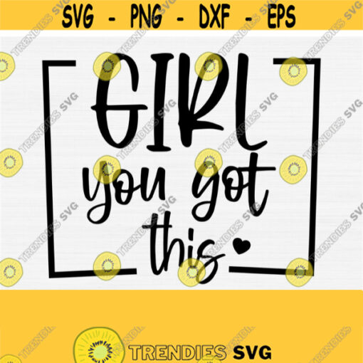 Girl You Got This Svg Cut File Png for Shirt Handlettered Svg Positive Quote Digital File Inspirational Svg Silhouette Dxf File Print Design 468