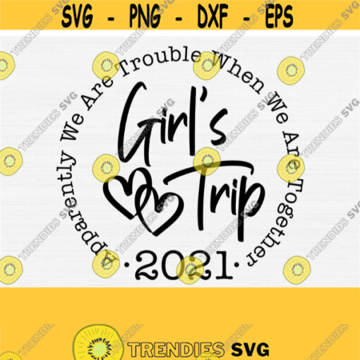Girls Trip 2021 SvgApparently We Are Trouble When We Are Together Svg File For Cricut and SilhouetteGirls Trip SvgPngEpsDxfPdf Vector Design 43