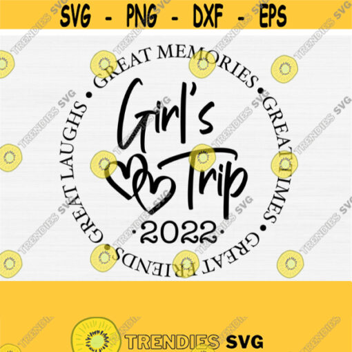 Girls Trip 2022 Svg Girls Weekend 2022 Svg Great Times Great Memories Svg File Cricut Cut Silhouette File Digital Instant Download Design 1636