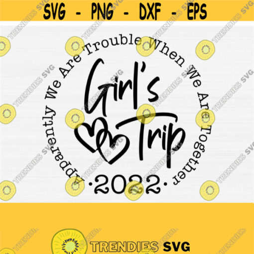 Girls Trip 2022 SvgApparently We Are Trouble When We Are Together Svg File For Cricut and SilhouetteGirls Trip SvgPngEpsDxfPdf Vector Design 492