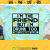 Girls Trip Svg Im The Friend But Im Drunk Too Svg Girls Weekend Svg Dxf Eps Png Silhouette Cricut Cameo Digital BFF Svg Design 88