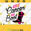 Give Cancer The Boot Breast Cancer Svg Cancer Awareness Svg Pink Ribbon Svg Cancer Ribbon Svg Cancer Shirt Svg October Svg Cricut Svg Design 126