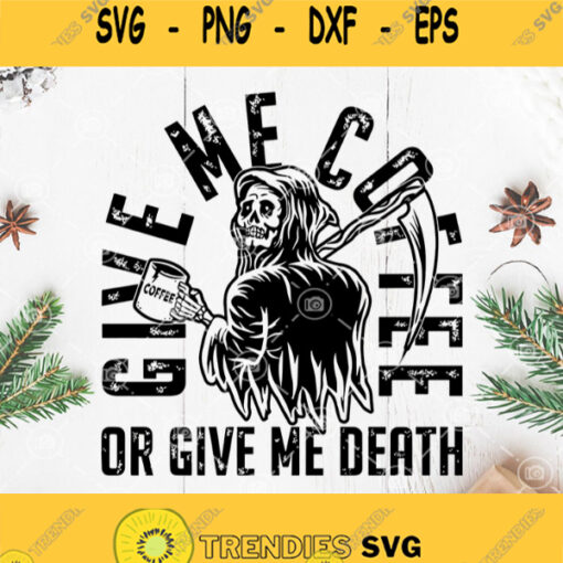 Give Me Coffee Or Give Me Death Svg Funny Death Coffee Svg I Need Coffee Svg
