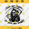 Give Me Coffee Or Give Me Death Svg Png