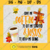 Give Me Coffee To Get Started And Jesus To Keep Me Going SVG Jesus SVG