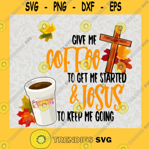 Give Me Coffee To Get Started And Jesus To Keep Me Going SVG Jesus SVG