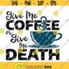 Give Me Coffee or Give Me Death SVG DXF EPS Jpg Transparent Png Coffee Cutting File Funny Coffee Svg Coffee Dxf Coffee Png Design 248 .jpg