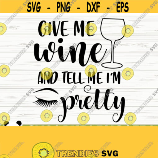 Give Me Wine And Tell Me Im Pretty Funny Wine Svg Wine Quote Svg Wine Glass Svg Mom Life Svg Wine Lover Svg Wine Cut File Wine dxf Design 295