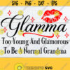 Glamma Too Young And Glamorous To Be A Normal Grandma Sexy Grandma Glamma SVG Mothers Day Sexy Grandma Grandma Mothers Day SVG Design 459