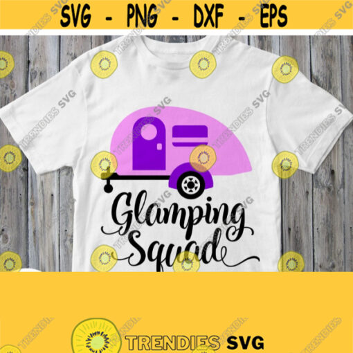 Glamping Squad Svg Glamping Shirt Svg Vacation Family T shirts Svg Glamping Cuttable Printable Image Cricut Silhouette Dxf Cameo File Design 163